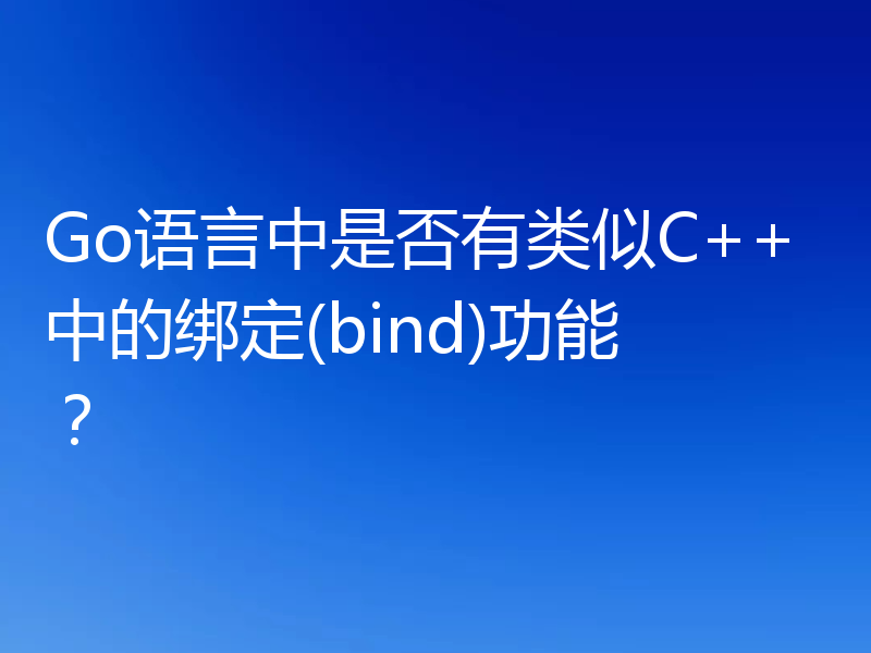 Go语言中是否有类似C++中的绑定(bind)功能？