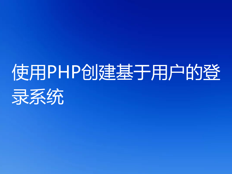 使用PHP创建基于用户的登录系统