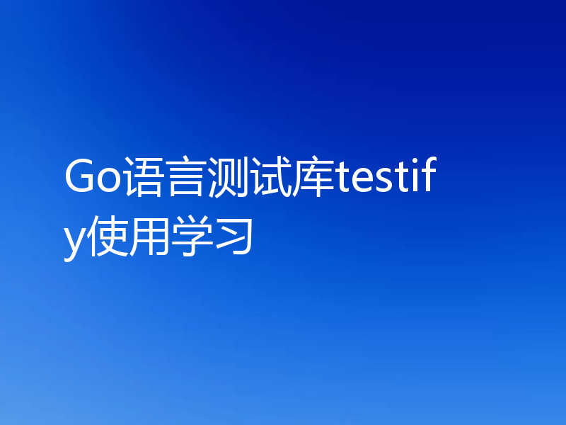 Go语言测试库testify使用学习