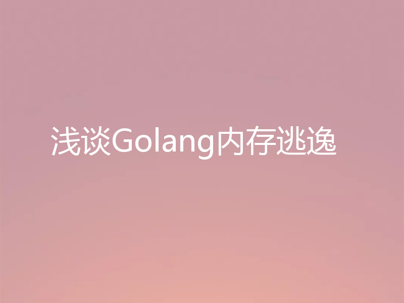 浅谈Golang内存逃逸
