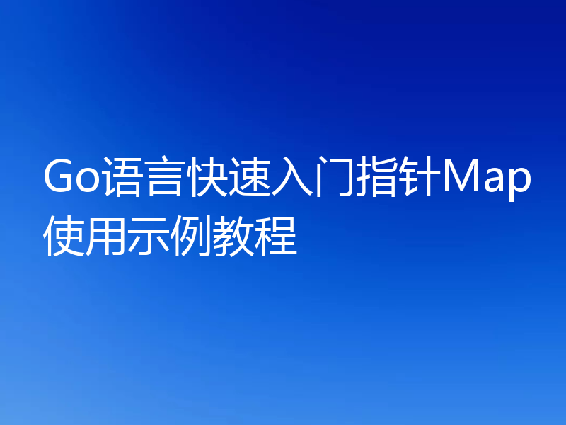 Go语言快速入门指针Map使用示例教程