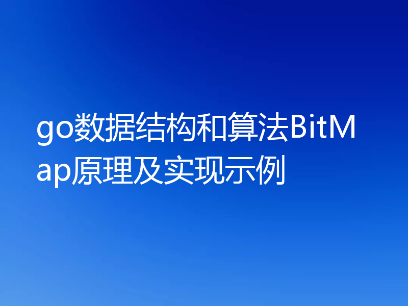 go数据结构和算法BitMap原理及实现示例