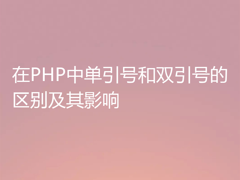 在PHP中单引号和双引号的区别及其影响