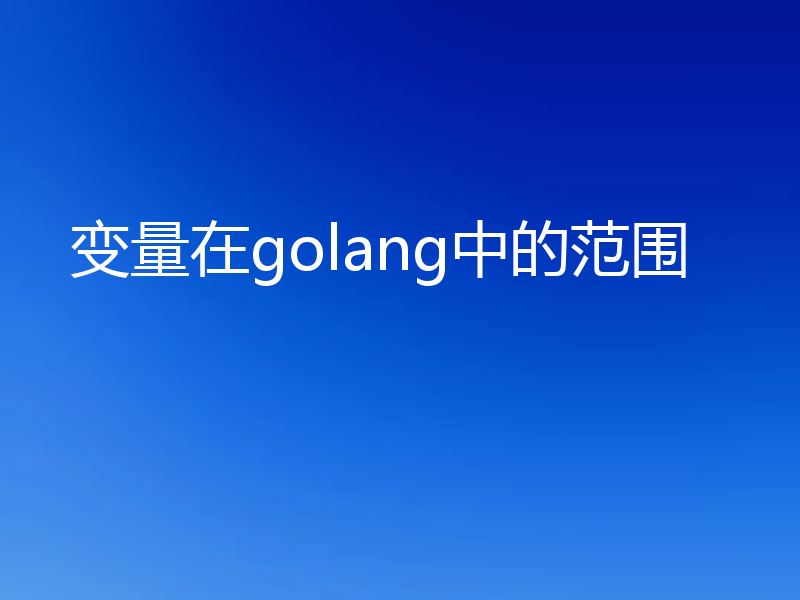 变量在golang中的范围