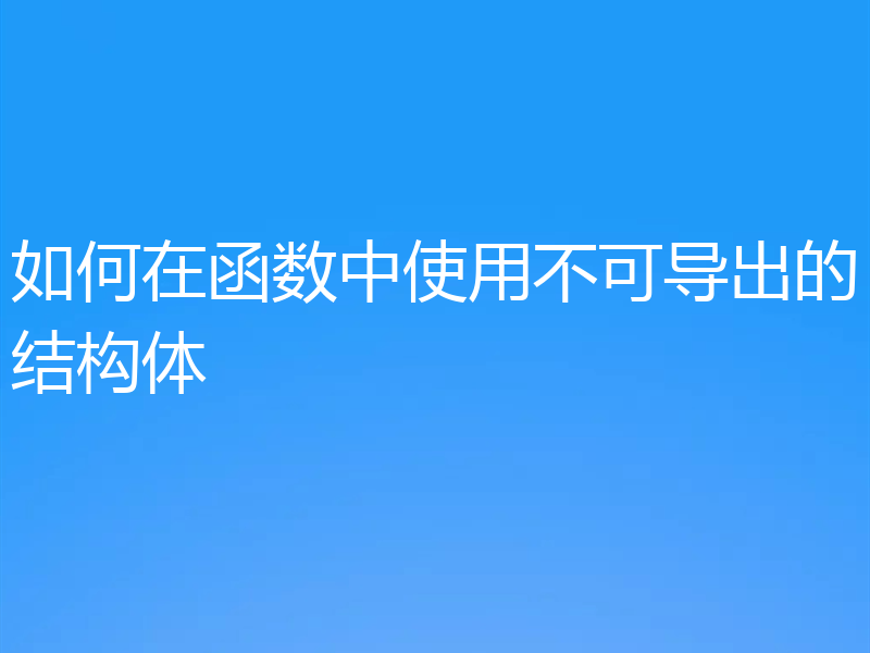 如何在函数中使用不可导出的结构体