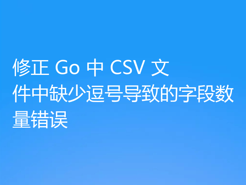 修正 Go 中 CSV 文件中缺少逗号导致的字段数量错误