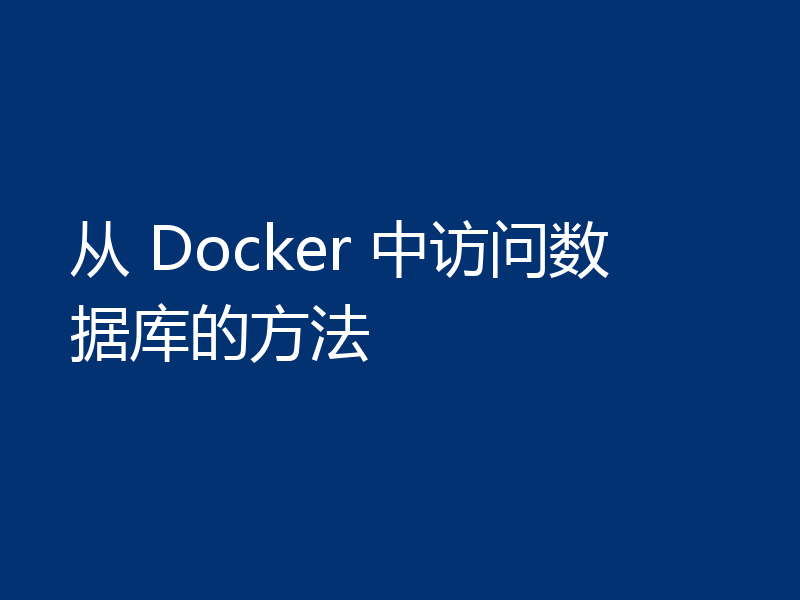 从 Docker 中访问数据库的方法