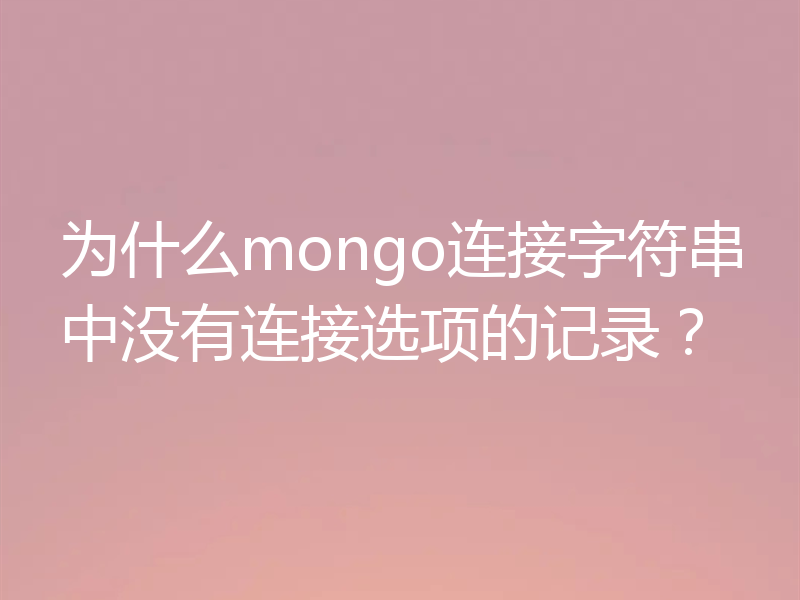 为什么mongo连接字符串中没有连接选项的记录？