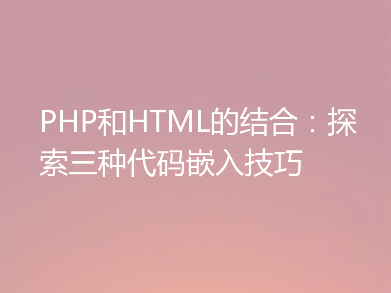 PHP和HTML的结合：探索三种代码嵌入技巧
