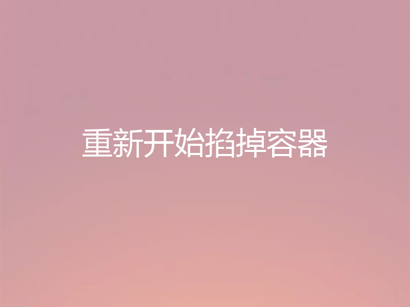 重新开始掐掉容器