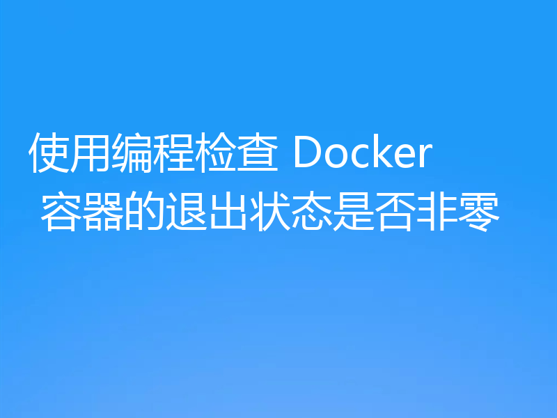 使用编程检查 Docker 容器的退出状态是否非零