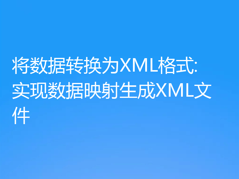 将数据转换为XML格式: 实现数据映射生成XML文件