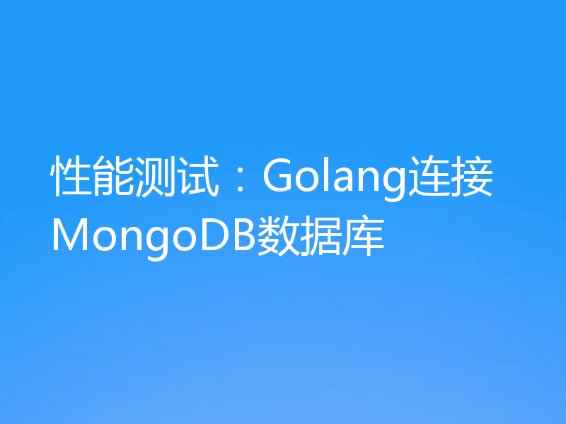 性能测试：Golang连接MongoDB数据库