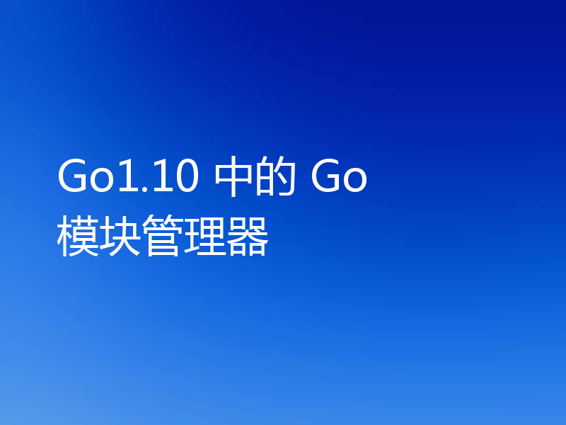 Go1.10 中的 Go 模块管理器