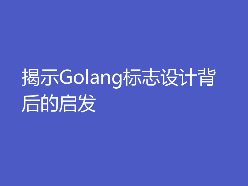 揭示Golang标志设计背后的启发