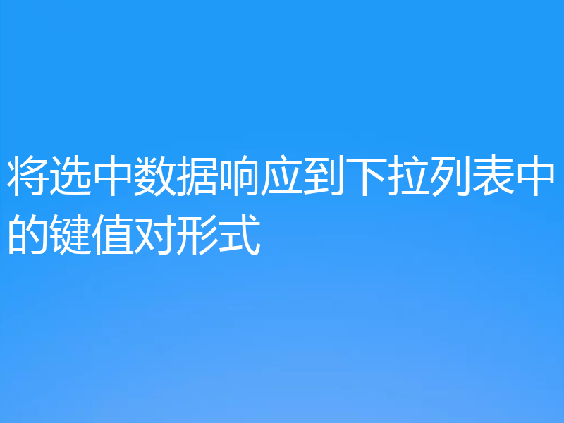 将选中数据响应到下拉列表中的键值对形式