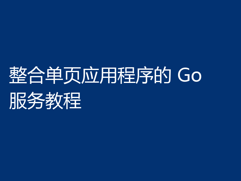 整合单页应用程序的 Go 服务教程