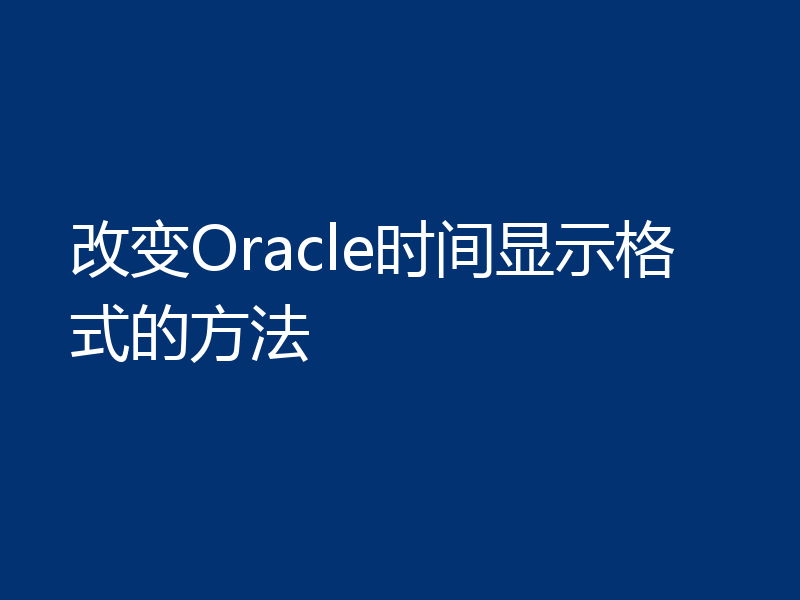 改变Oracle时间显示格式的方法