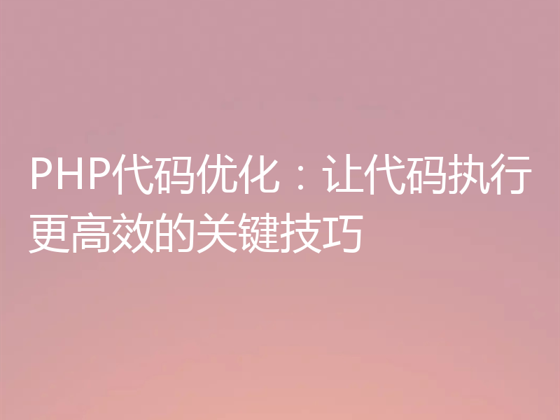 PHP代码优化：让代码执行更高效的关键技巧