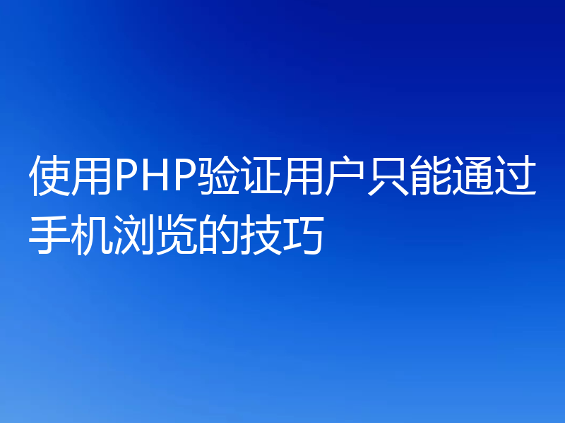 使用PHP验证用户只能通过手机浏览的技巧