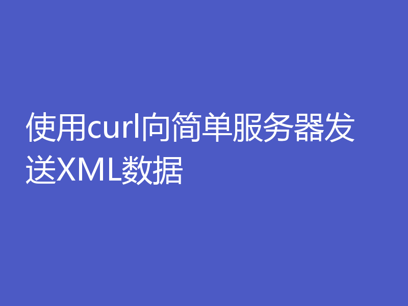 使用curl向简单服务器发送XML数据