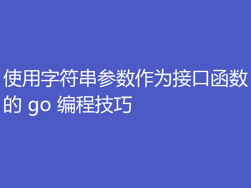 使用字符串参数作为接口函数的 go 编程技巧