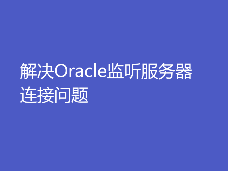 解决Oracle监听服务器连接问题
