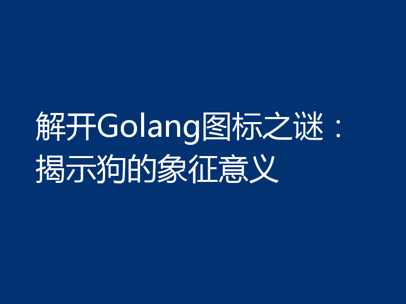 解开Golang图标之谜：揭示狗的象征意义