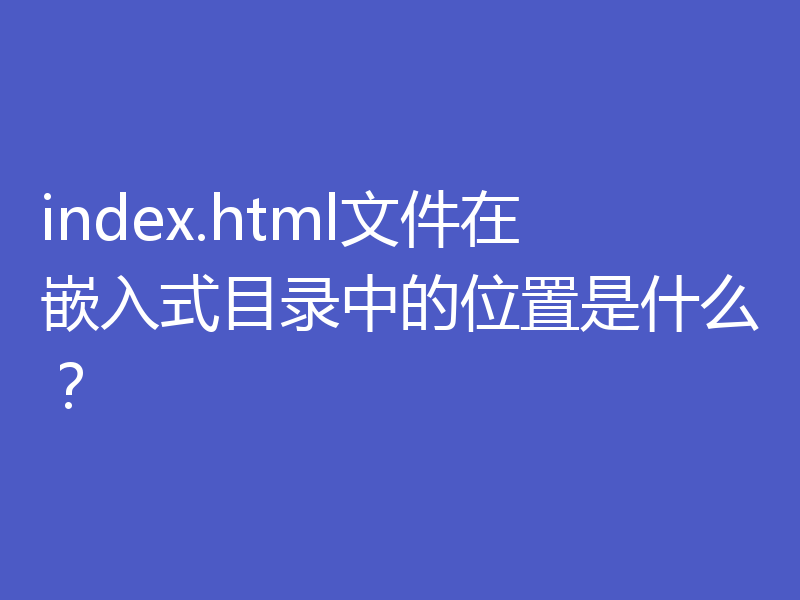 index.html文件在嵌入式目录中的位置是什么？