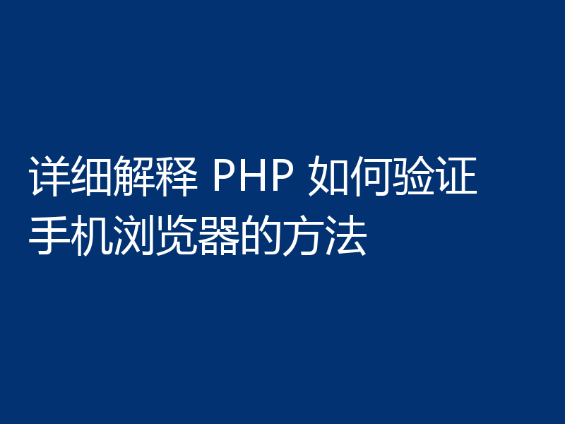 详细解释 PHP 如何验证手机浏览器的方法