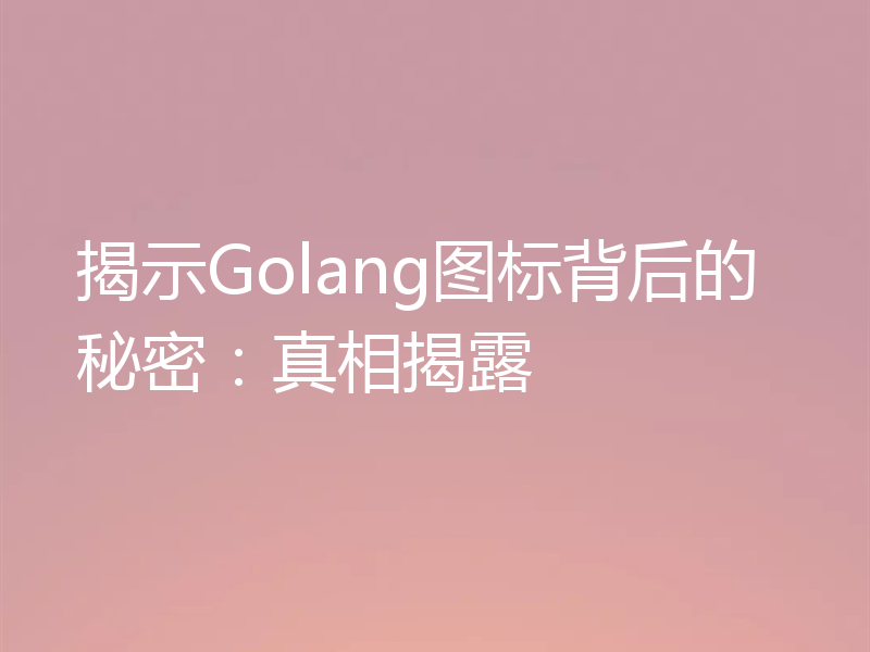 揭示Golang图标背后的秘密：真相揭露