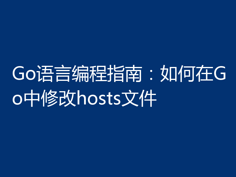 Go语言编程指南：如何在Go中修改hosts文件
