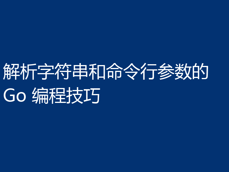 解析字符串和命令行参数的 Go 编程技巧