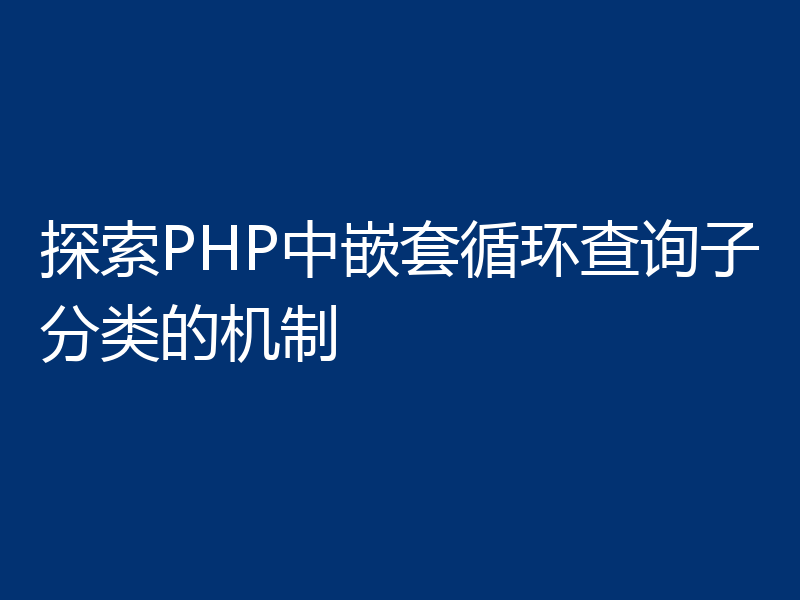 探索PHP中嵌套循环查询子分类的机制