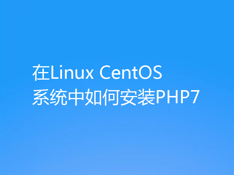 在Linux CentOS系统中如何安装PHP7
