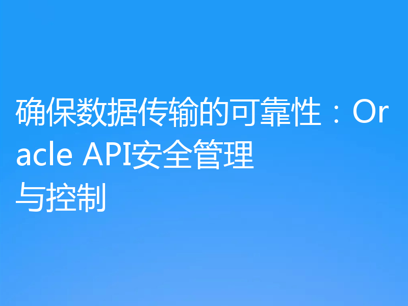 确保数据传输的可靠性：Oracle API安全管理与控制