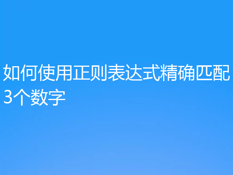 如何使用正则表达式精确匹配3个数字