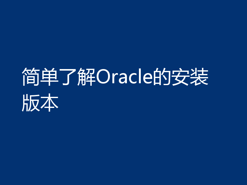 简单了解Oracle的安装版本