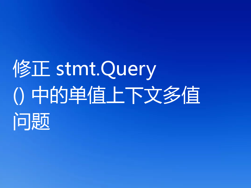 修正 stmt.Query() 中的单值上下文多值问题