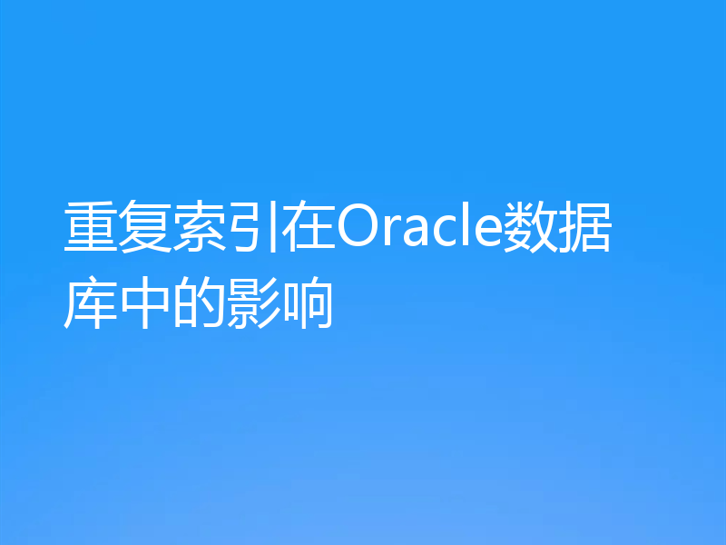 重复索引在Oracle数据库中的影响