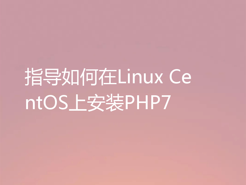 指导如何在Linux CentOS上安装PHP7