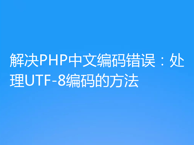 解决PHP中文编码错误：处理UTF-8编码的方法