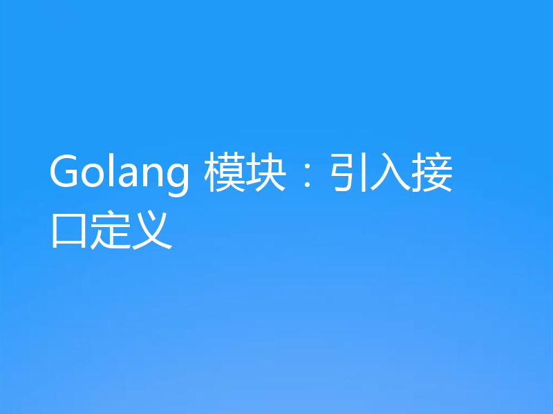 Golang 模块：引入接口定义