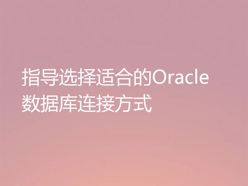指导选择适合的Oracle数据库连接方式