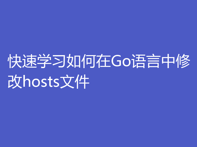 快速学习如何在Go语言中修改hosts文件