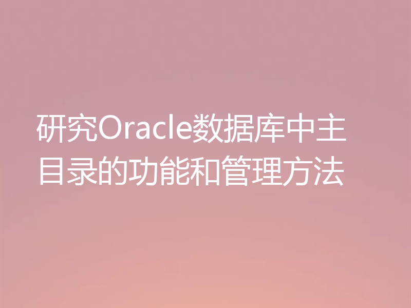 研究Oracle数据库中主目录的功能和管理方法