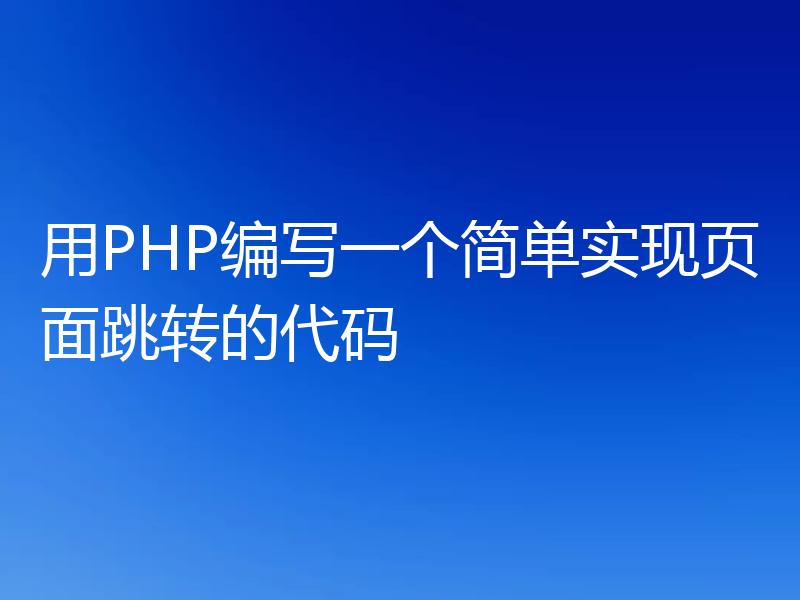 用PHP编写一个简单实现页面跳转的代码