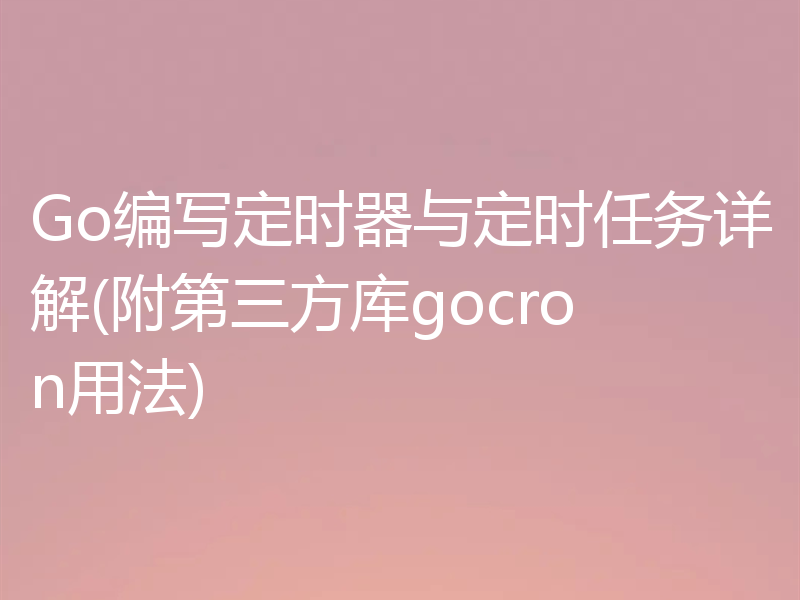 Go编写定时器与定时任务详解(附第三方库gocron用法)
