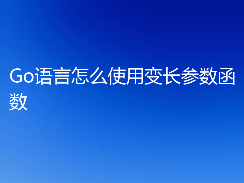 Go语言怎么使用变长参数函数
