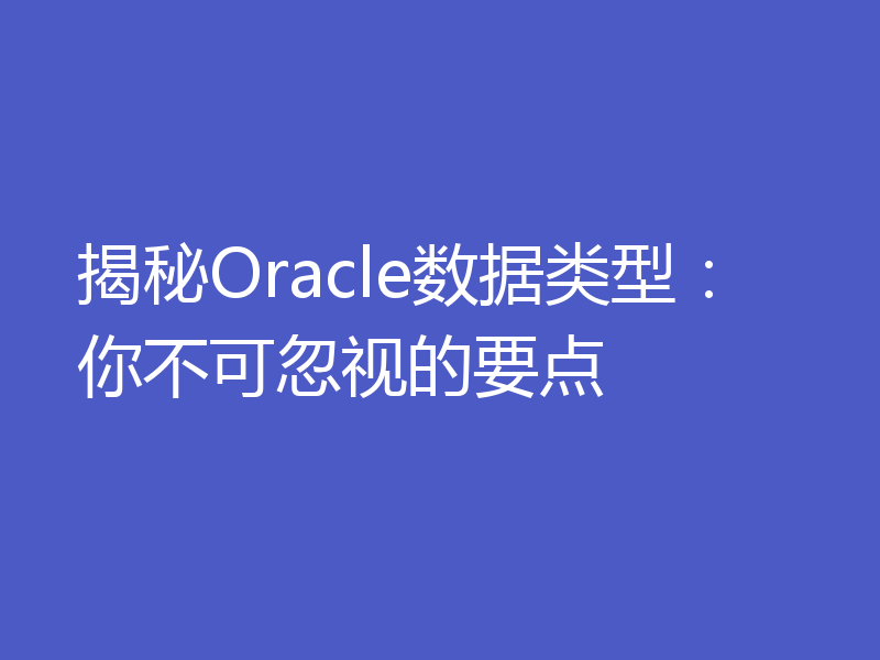 揭秘Oracle数据类型：你不可忽视的要点